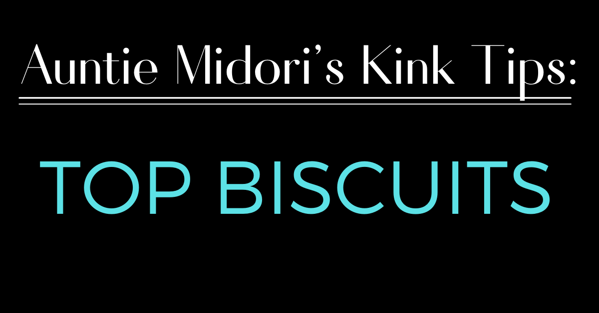 Read more about the article Auntie Midori Kink Tips: Top Biscuits